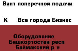 Винт поперечной подачи 16К20 - Все города Бизнес » Оборудование   . Башкортостан респ.,Баймакский р-н